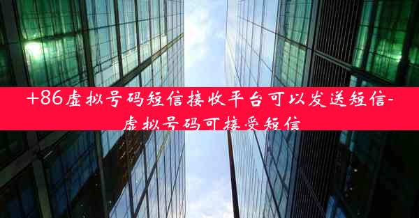 +86虚拟号码短信接收平台可以发送短信-虚拟号码可接受短信