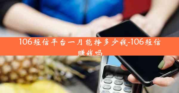 106短信平台一月能挣多少钱-106短信赚钱吗