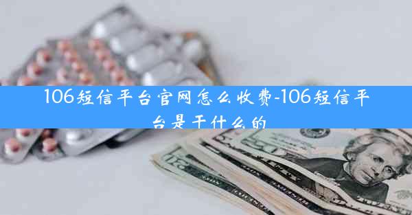 106短信平台官网怎么收费-106短信平台是干什么的