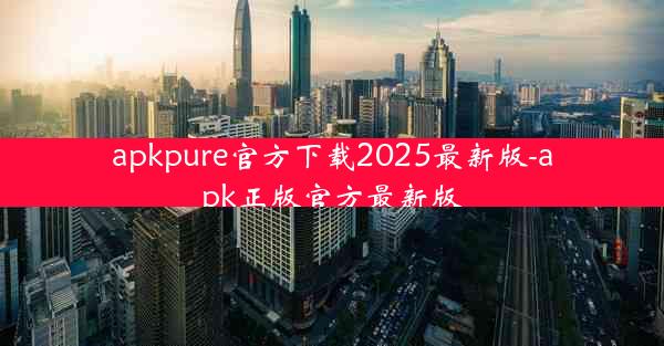 apkpure官方下载2025最新版-apk正版官方最新版