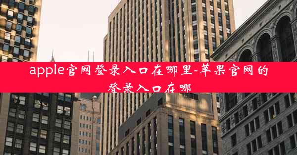 apple官网登录入口在哪里-苹果官网的登录入口在哪