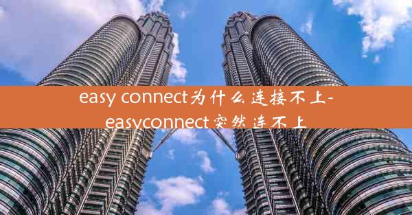 easy connect为什么连接不上-easyconnect突然连不上
