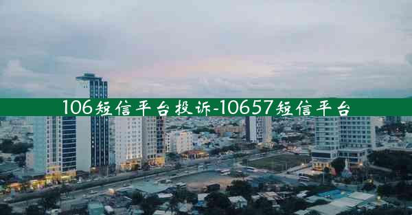 106短信平台投诉-10657短信平台