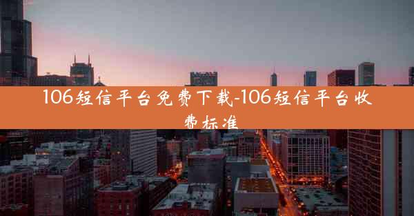 106短信平台免费下载-106短信平台收费标准