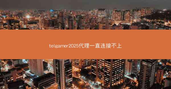 telgamer2025代理一直连接不上