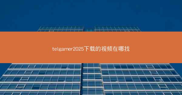 telgamer2025下载的视频在哪找