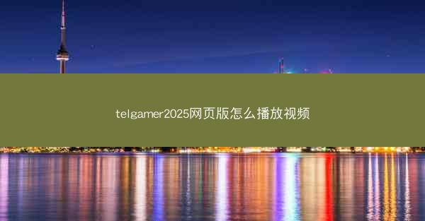 telgamer2025网页版怎么播放视频