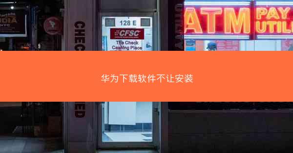 华为下载软件不让安装
