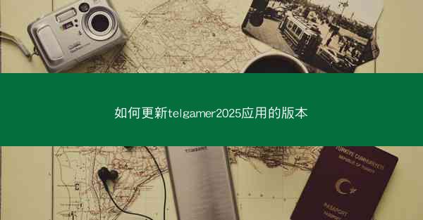 如何更新telgamer2025应用的版本