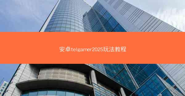 安卓telgamer2025玩法教程