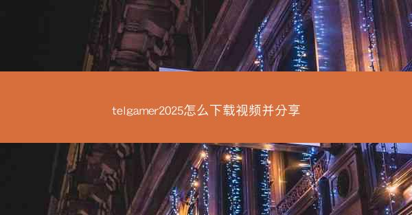 telgamer2025怎么下载视频并分享