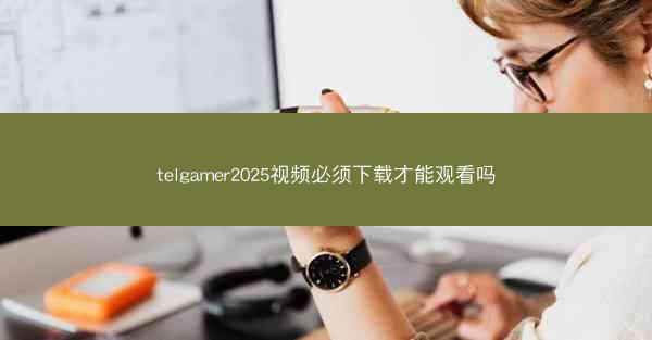 telgamer2025视频必须下载才能观看吗