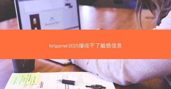 telgamer2025接收不了敏感信息