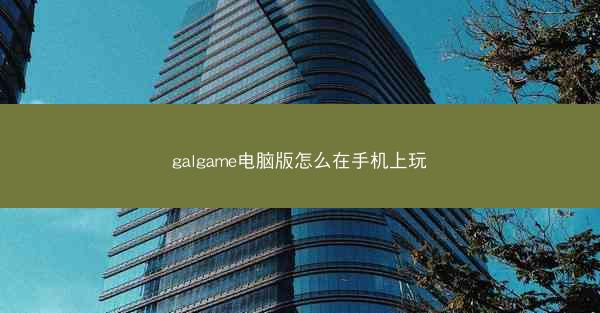 galgame电脑版怎么在手机上玩