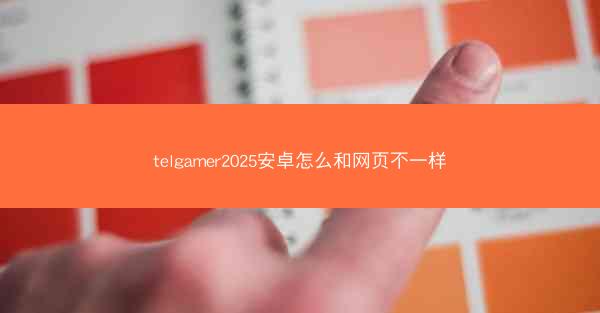 telgamer2025安卓怎么和网页不一样