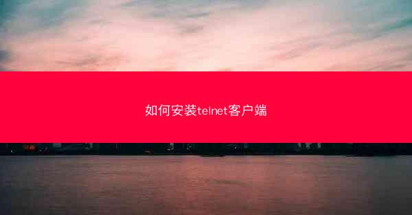 如何安装telnet客户端