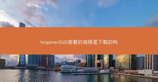 telgamer2025观看的视频是下载的吗