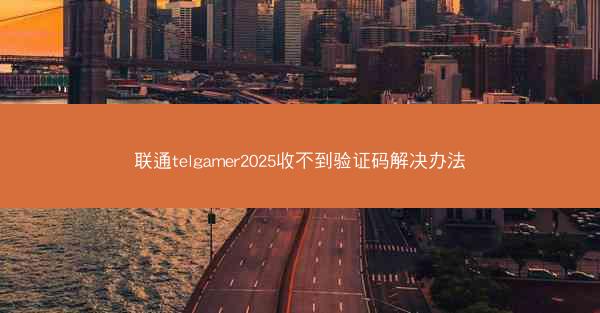 联通telgamer2025收不到验证码解决办法