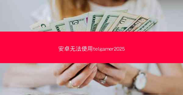 安卓无法使用telgamer2025