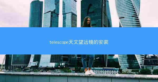 telescope天文望远镜的安装
