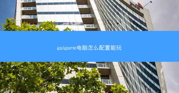 galgame电脑怎么配置能玩