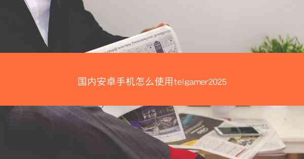 国内安卓手机怎么使用telgamer2025