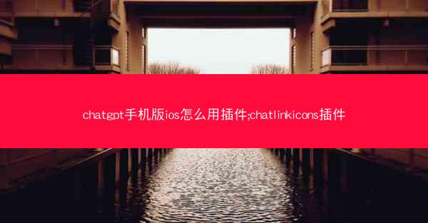 chatgpt手机版ios怎么用插件;chatlinkicons插件