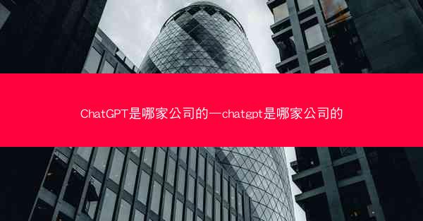 ChatGPT是哪家公司的—chatgpt是哪家公司的