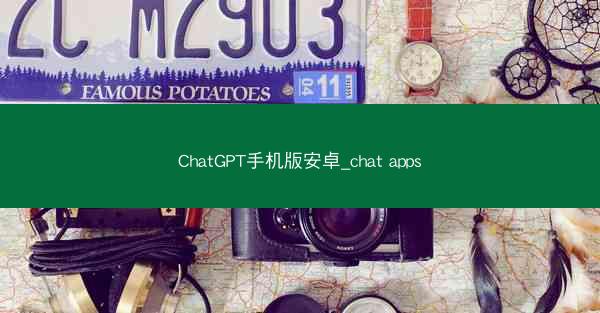 ChatGPT手机版安卓_chat apps