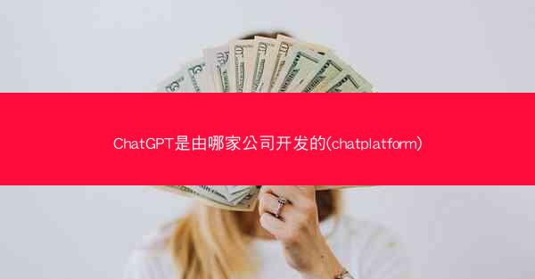 ChatGPT是由哪家公司开发的(chatplatform)