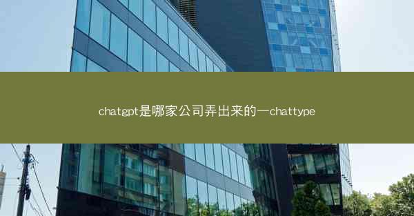 chatgpt是哪家公司弄出来的—chattype