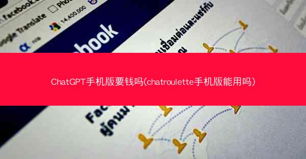 ChatGPT手机版要钱吗(chatroulette手机版能用吗)