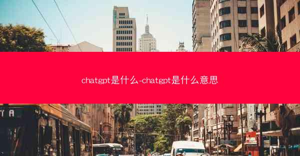 chatgpt是什么-chatgpt是什么意思