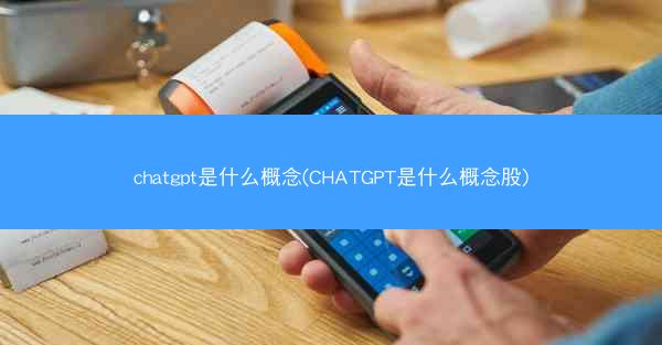 chatgpt是什么概念(CHATGPT是什么概念股)