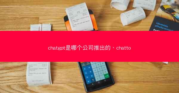 chatgpt是哪个公司推出的、chatto