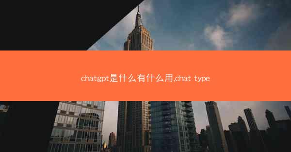 chatgpt是什么有什么用,chat type