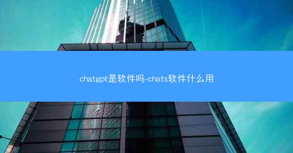 chatgpt是软件吗-chats软件什么用