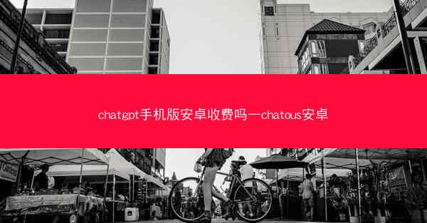 chatgpt手机版安卓收费吗—chatous安卓