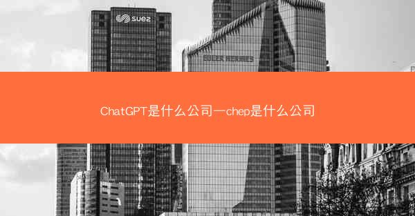 ChatGPT是什么公司—chep是什么公司