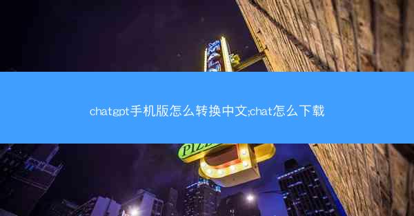 chatgpt手机版怎么转换中文;chat怎么下载