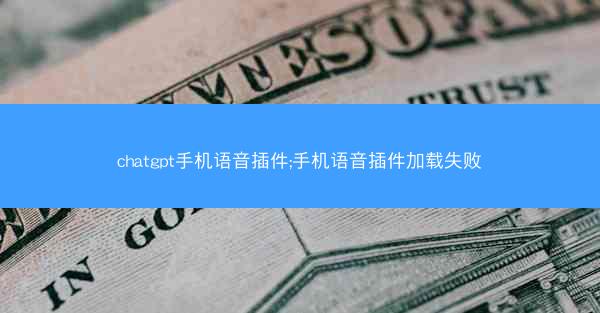 chatgpt手机语音插件;手机语音插件加载失败