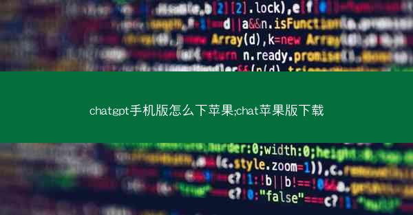 chatgpt手机版怎么下苹果;chat苹果版下载