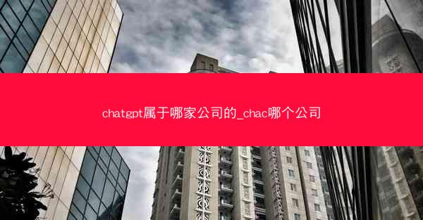 chatgpt属于哪家公司的_chac哪个公司