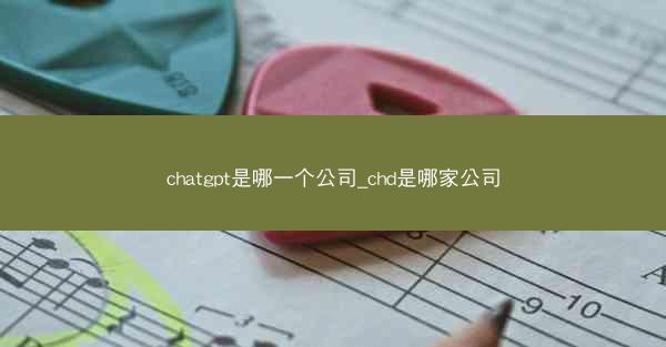 chatgpt是哪一个公司_chd是哪家公司