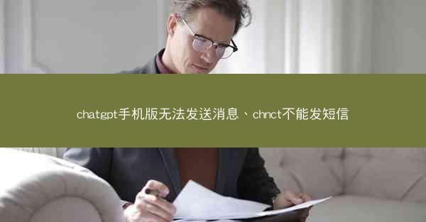 chatgpt手机版无法发送消息、chnct不能发短信