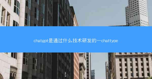 chatgpt是通过什么技术研发的—chattype