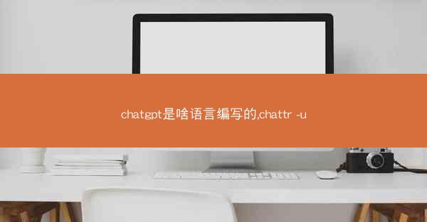 chatgpt是啥语言编写的,chattr -u