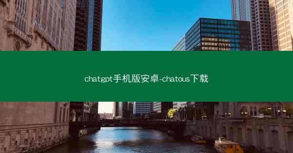 chatgpt手机版安卓-chatous下载