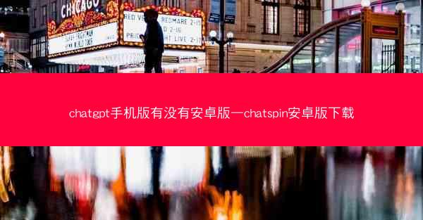 chatgpt手机版有没有安卓版—chatspin安卓版下载