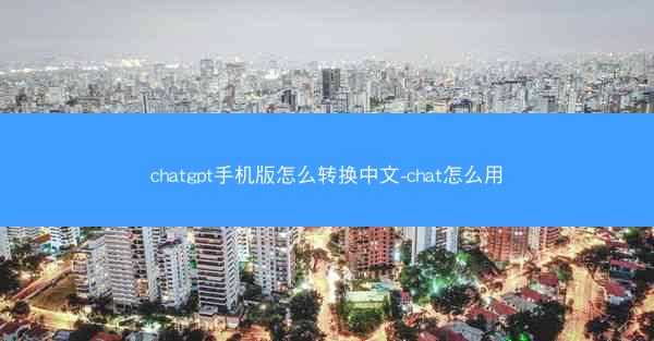 chatgpt手机版怎么转换中文-chat怎么用
